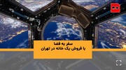 ویدئو | سفر به فضا با فروش یک خانه در تهران!