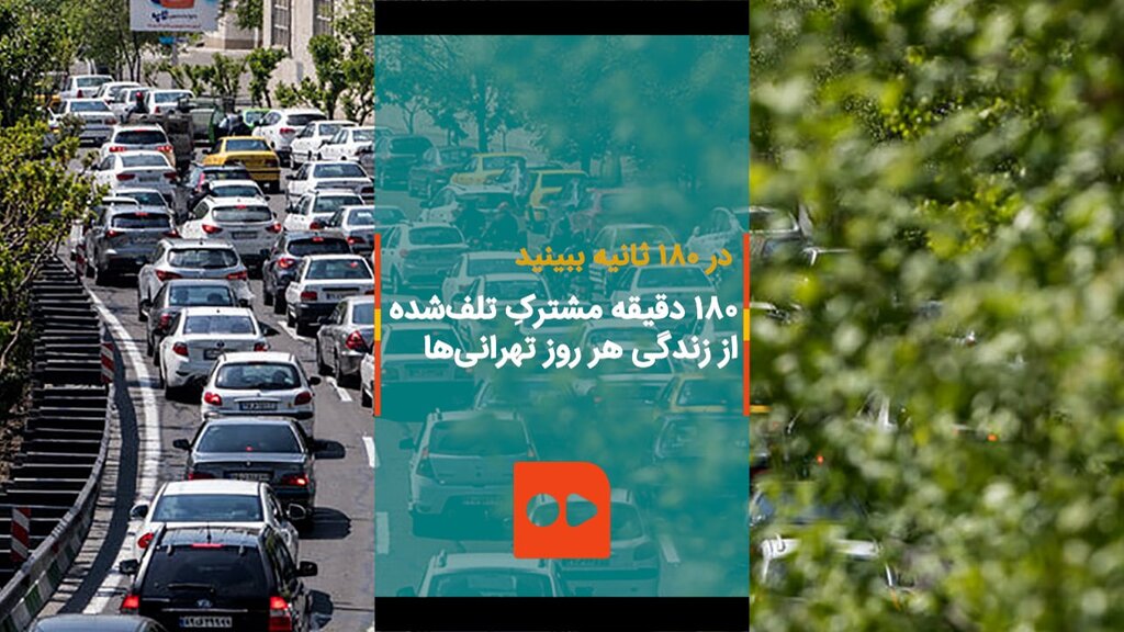 در ۱۸۰ ثانیه ببینید؛ ۱۸۰ دقیقه مشترکِ تلف‌شده از زندگی هر روز تهرانی‌ها