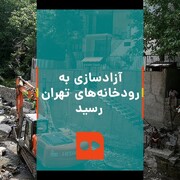 ببینید | آزادسازی به رودخانه‌های تهران رسید