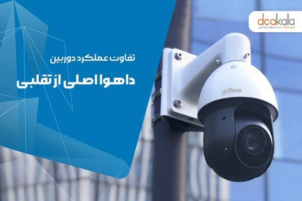 تفاوت دوربین داهوا اصلی و تقلبی