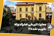 عمارت تاریخی فخرالدوله تخریب شده؟!