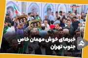 خبرهای خوش مهمان خاص جنوب تهران