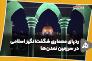 ردپای معماری شگفت‌انگیز اسلامی در سرزمین تمدن‌ها