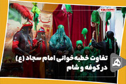 تفاوت خطبه‌خوانی امام سجاد در کوفه و شام