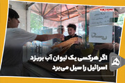 اگر هرکسی یک لیوان آب بریزد
اسرائیل را سیل می‌برد