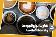 تفاوت انواع قهوه‌هاو ادامه ناگفته‌ها