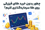 چطور بدون خرید طلای فیزیکی روی طلا سرمایه‌گذاری کنیم؟