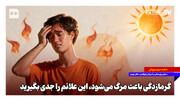 گرمازدگی باعث مرگ می‌شود، این علائم را جدی بگیرید