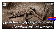 کشف اسکلت هفت هزار ساله؛ وقتی سماجت یک دانشجوی باستان شناسی، قدمت تاریخ تهران را متحول کرد