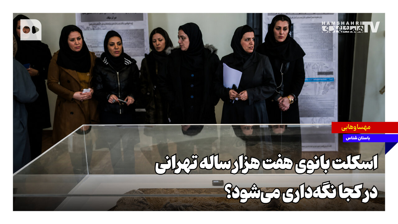اسکلت بانوی هفت هزار ساله تهرانی در کجا نگه‌داری می‌شود؟