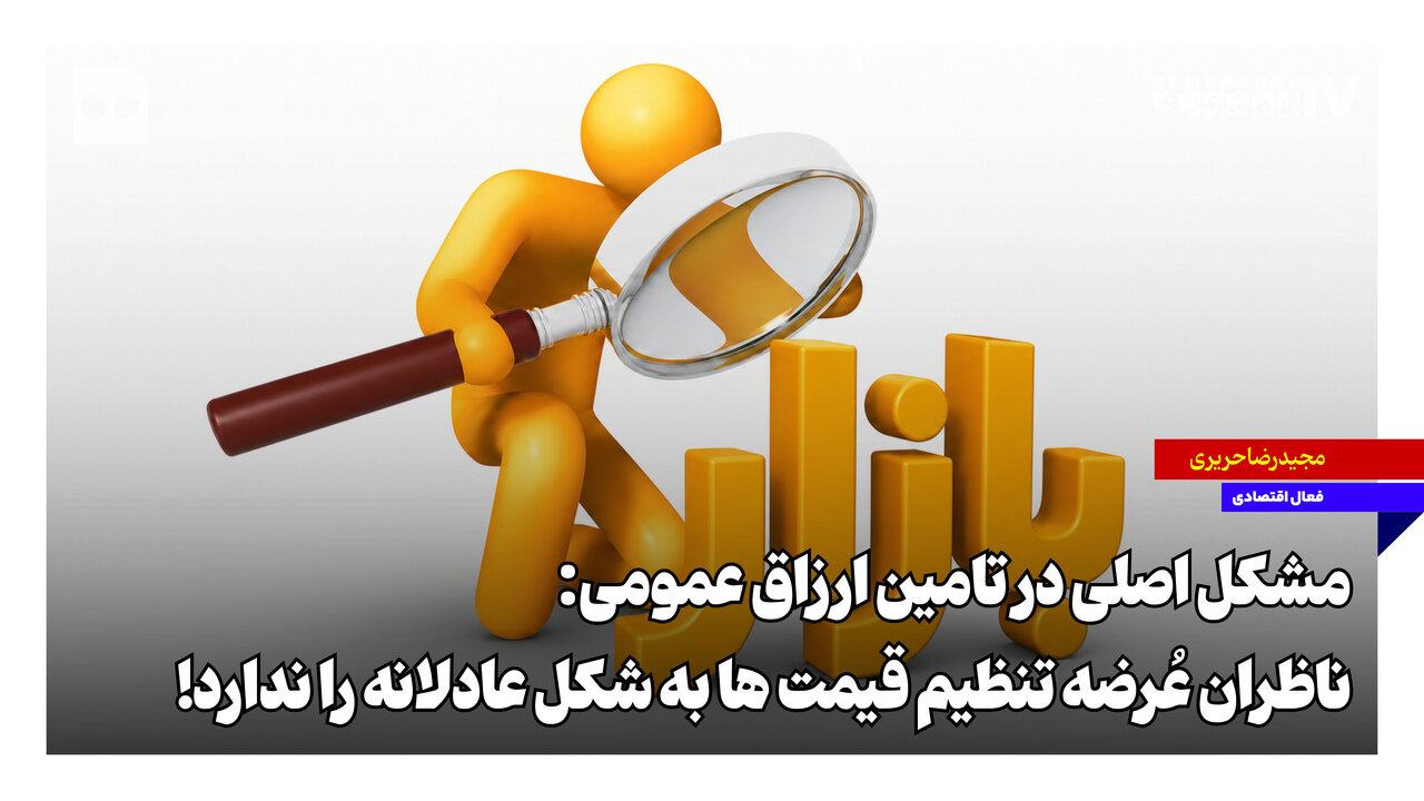 مشکل اصلی در تامین ارزاق عمومی؛ ‌ناظران عُرضه تنظیم قیمت‌ها به شکل عادلانه را ندارند