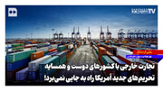تجارت خارجی با کشورهای دوست و همسایه؛ تحریم‌های جدید آمریکا راه به جایی نمی‌برد